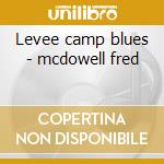 Levee camp blues - mcdowell fred cd