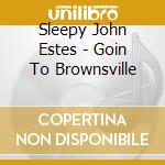 Sleepy John Estes - Goin To Brownsville cd musicale di Sleepy john estes