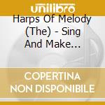 Harps Of Melody (The) - Sing And Make Melodyunto The Lord cd