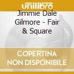 Jimmie Dale Gilmore - Fair & Square cd musicale di Jimmie dale gilmore