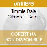 Jimmie Dale Gilmore - Same cd musicale di Jimmie dale gilmore