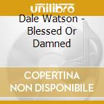 Dale Watson - Blessed Or Damned cd