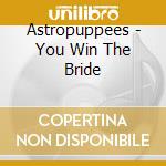 Astropuppees - You Win The Bride cd musicale di Astropuppees