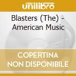 Blasters (The) - American Music cd musicale di Blasters The