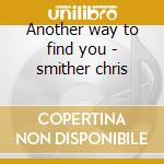 Another way to find you - smither chris cd