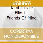 Ramblin'Jack Elliott - Friends Of Mine cd musicale di Elliott Ramblin'jack