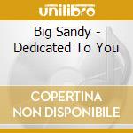 Big Sandy - Dedicated To You cd musicale di Sandy Big