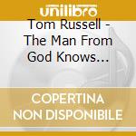 Tom Russell - The Man From God Knows... cd musicale di Tom Russell
