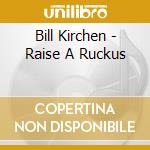 Bill Kirchen - Raise A Ruckus cd