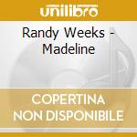 Randy Weeks - Madeline cd musicale di Weeks Randy