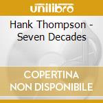Hank Thompson - Seven Decades cd musicale di Thompson Hank