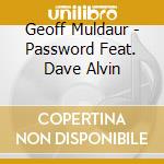 Geoff Muldaur - Password Feat. Dave Alvin cd musicale di Geoff Muldaur