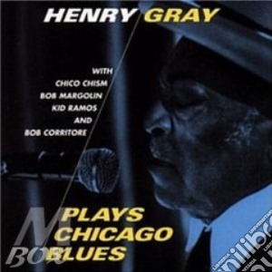 Henry Gray - Plays Chicago Blues cd musicale di Henry Gray