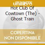 Hot Club Of Cowtown (The) - Ghost Train cd musicale di The hot club of cowt
