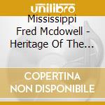 Mississippi Fred Mcdowell - Heritage Of The Blues cd musicale di MCDOWELL FRED