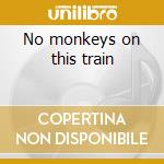 No monkeys on this train cd