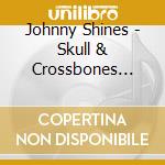 Johnny Shines - Skull & Crossbones Blues cd musicale di Johnny Shines