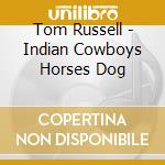 Tom Russell - Indian Cowboys Horses Dog