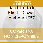 Ramblin' Jack Elliott - Cowes Harbour 1957 cd musicale di Ramblin' jack elliot