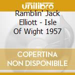 Ramblin' Jack Elliott - Isle Of Wight 1957 cd musicale di Ramblin' jack elliot