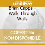 Brian Capps - Walk Through Walls cd
