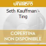 Seth Kauffman - Ting cd musicale di Seth Kauffman
