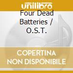 Four Dead Batteries / O.S.T. cd musicale