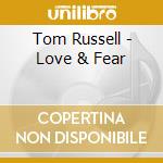 Tom Russell - Love & Fear cd musicale di RUSSELL TOM