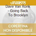 Dave Van Ronk - Going Back To Brooklyn cd musicale di Ronk van dave