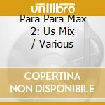 Para Para Max 2: Us Mix / Various cd musicale di Various Artists