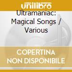 Ultramaniac: Magical Songs / Various cd
