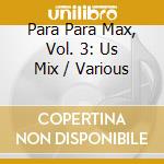 Para Para Max, Vol. 3: Us Mix / Various cd musicale di Various Artists