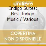 Indigo Suites: Best Indigo Music / Various cd musicale di Various Artists