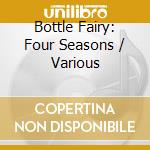 Bottle Fairy: Four Seasons / Various cd