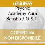 Psychic Academy Aura Bansho / O.S.T. cd musicale di Various Artists