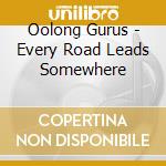 Oolong Gurus - Every Road Leads Somewhere cd