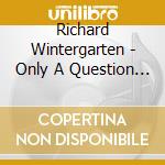Richard Wintergarten - Only A Question Of Time cd musicale di Richard Wintergarten