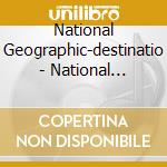 National Geographic-destinatio - National Geographic-destinatio cd