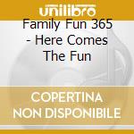 Family Fun 365 - Here Comes The Fun cd