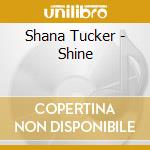 Shana Tucker - Shine cd musicale di Shana Tucker