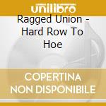 Ragged Union - Hard Row To Hoe