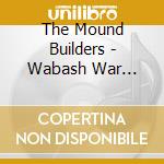The Mound Builders - Wabash War Machine cd