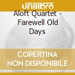 Aloft Quartet - Farewell Old Days cd
