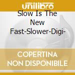 Slow Is The New Fast-Slower-Digi- cd