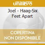 Joel - Haag-Six Feet Apart cd