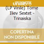 (LP Vinile) Tome Iliev Sextet - Trinaiska vinile