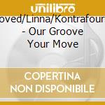 Roved/Linna/Kontrafouris - Our Groove Your Move cd