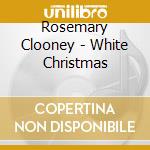 Rosemary Clooney - White Christmas cd musicale di Rosemary Clooney
