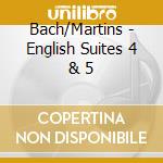 Bach/Martins - English Suites 4 & 5 cd musicale di Bach/Martins