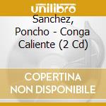Sanchez, Poncho - Conga Caliente (2 Cd) cd